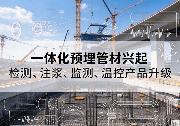 上党一体化管材产品兴起，声测注浆一体管、多功能预埋管应用增多